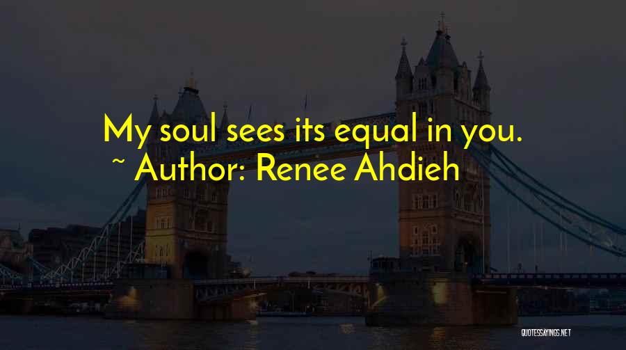 Renee Ahdieh Quotes: My Soul Sees Its Equal In You.