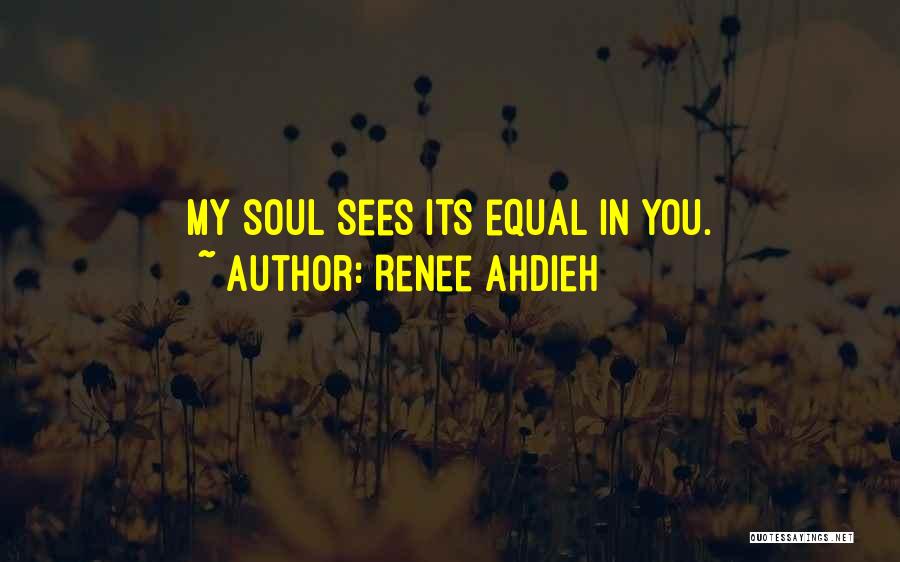 Renee Ahdieh Quotes: My Soul Sees Its Equal In You.