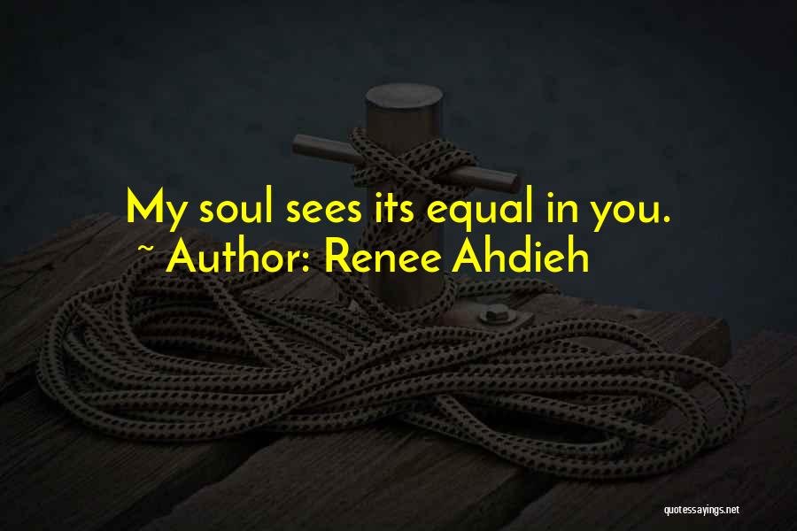 Renee Ahdieh Quotes: My Soul Sees Its Equal In You.