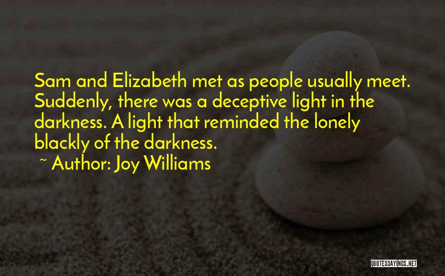 Joy Williams Quotes: Sam And Elizabeth Met As People Usually Meet. Suddenly, There Was A Deceptive Light In The Darkness. A Light That