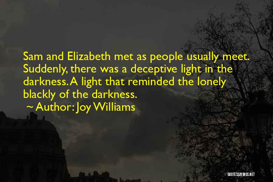 Joy Williams Quotes: Sam And Elizabeth Met As People Usually Meet. Suddenly, There Was A Deceptive Light In The Darkness. A Light That