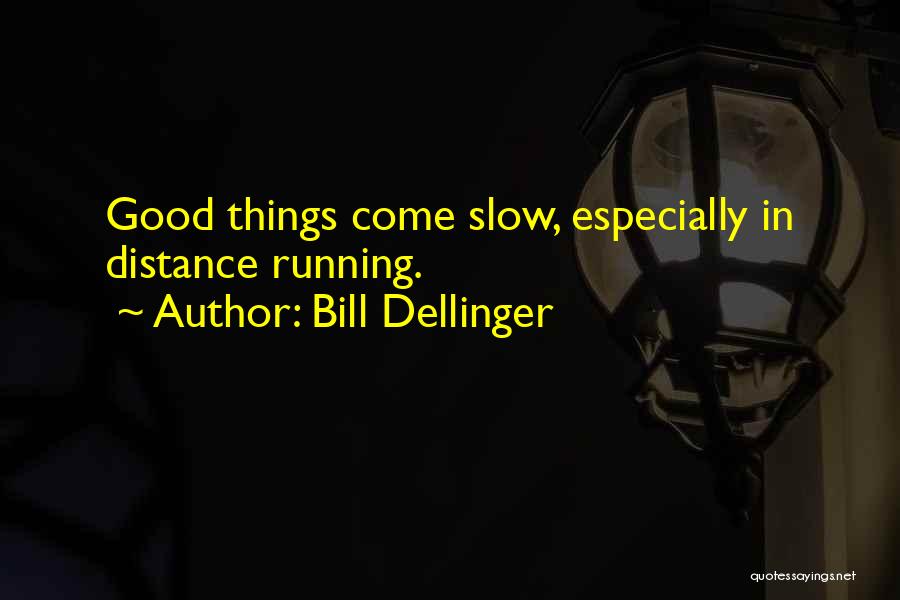 Bill Dellinger Quotes: Good Things Come Slow, Especially In Distance Running.