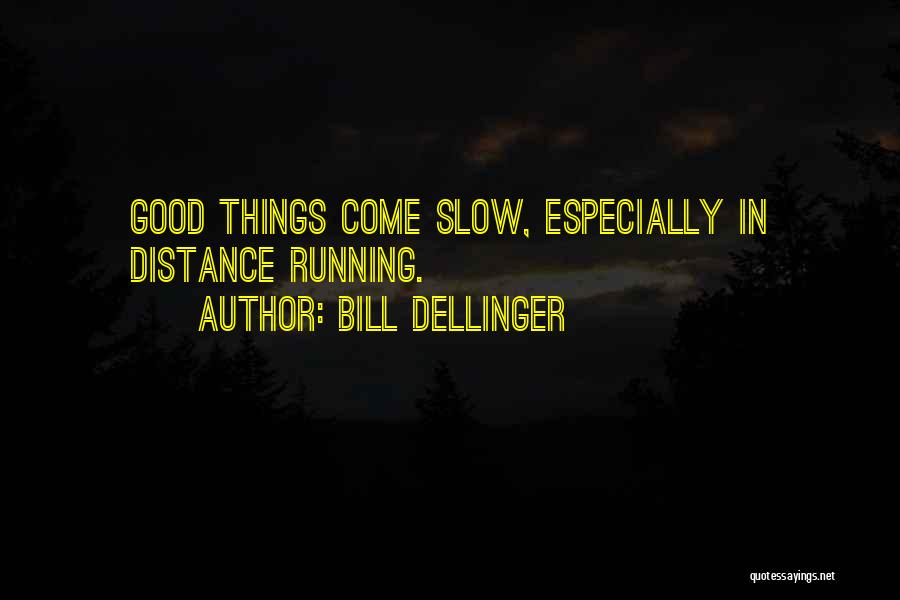 Bill Dellinger Quotes: Good Things Come Slow, Especially In Distance Running.