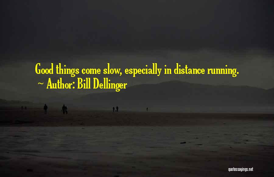 Bill Dellinger Quotes: Good Things Come Slow, Especially In Distance Running.