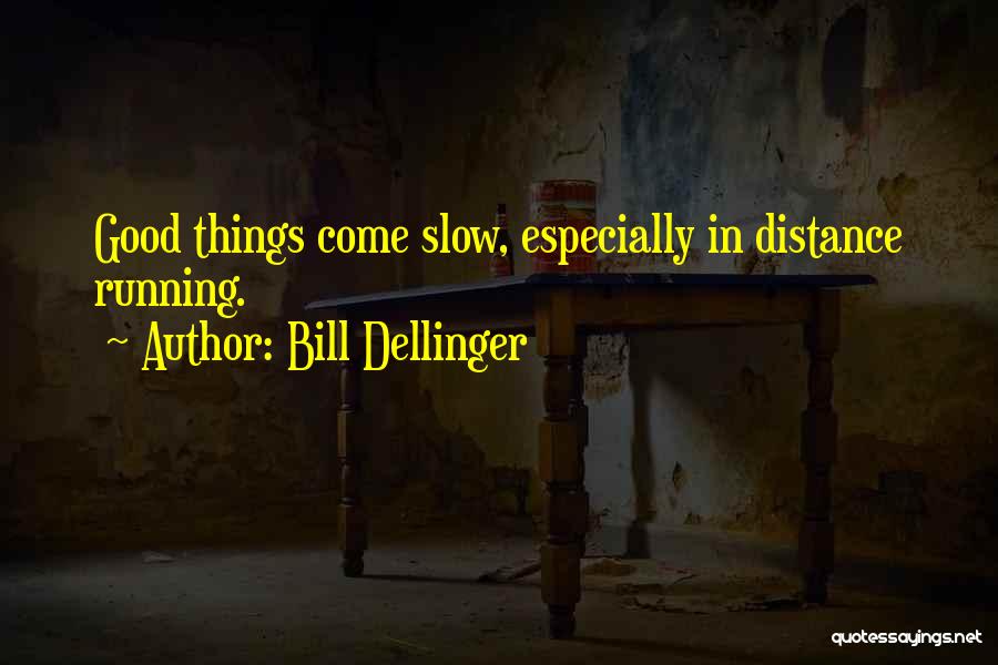 Bill Dellinger Quotes: Good Things Come Slow, Especially In Distance Running.