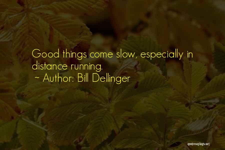 Bill Dellinger Quotes: Good Things Come Slow, Especially In Distance Running.