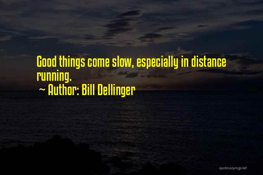 Bill Dellinger Quotes: Good Things Come Slow, Especially In Distance Running.