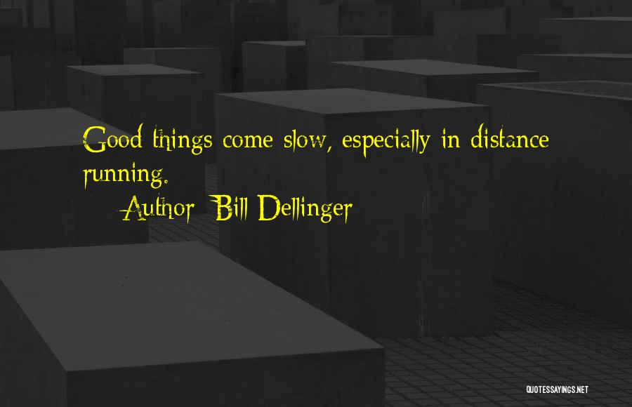 Bill Dellinger Quotes: Good Things Come Slow, Especially In Distance Running.