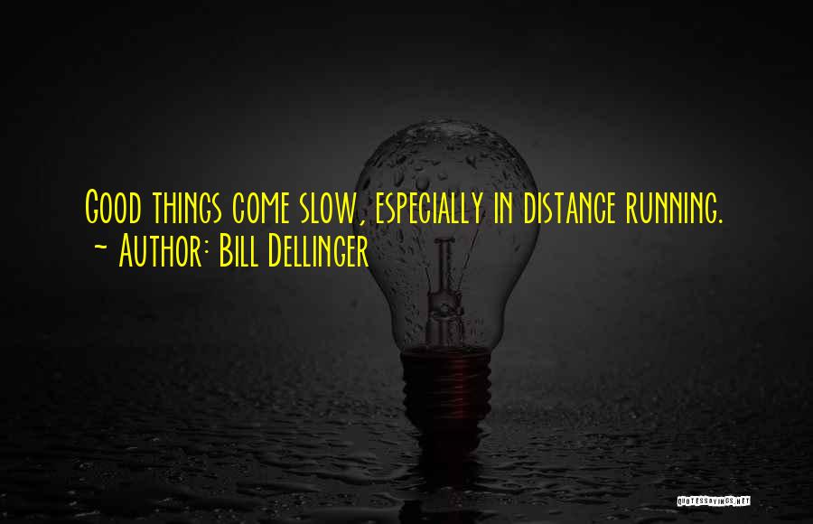 Bill Dellinger Quotes: Good Things Come Slow, Especially In Distance Running.