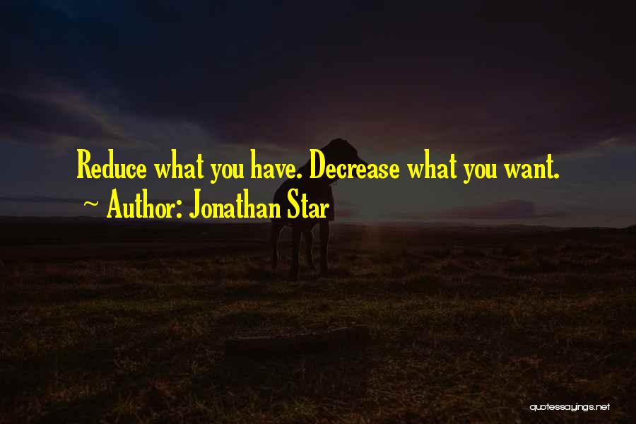 Jonathan Star Quotes: Reduce What You Have. Decrease What You Want.