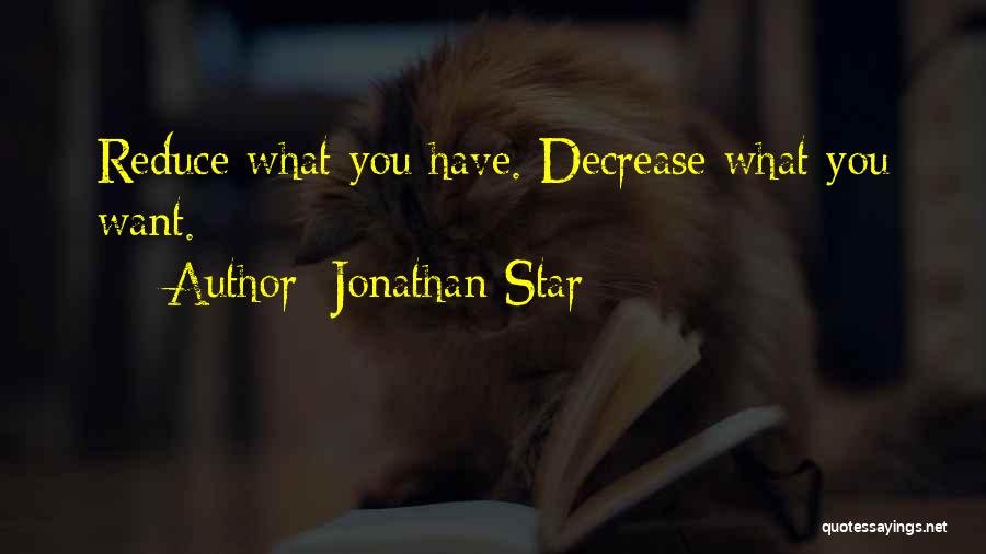 Jonathan Star Quotes: Reduce What You Have. Decrease What You Want.