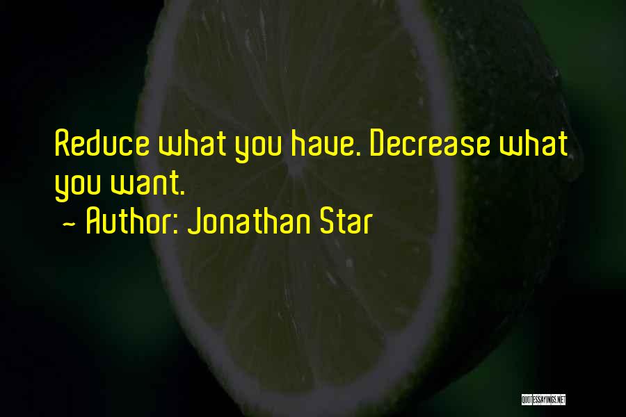 Jonathan Star Quotes: Reduce What You Have. Decrease What You Want.