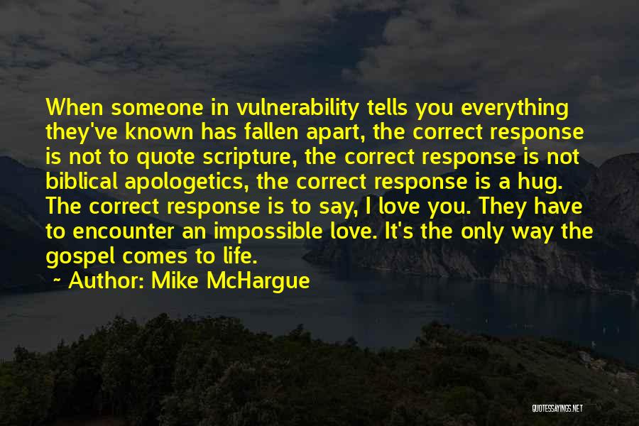 Mike McHargue Quotes: When Someone In Vulnerability Tells You Everything They've Known Has Fallen Apart, The Correct Response Is Not To Quote Scripture,