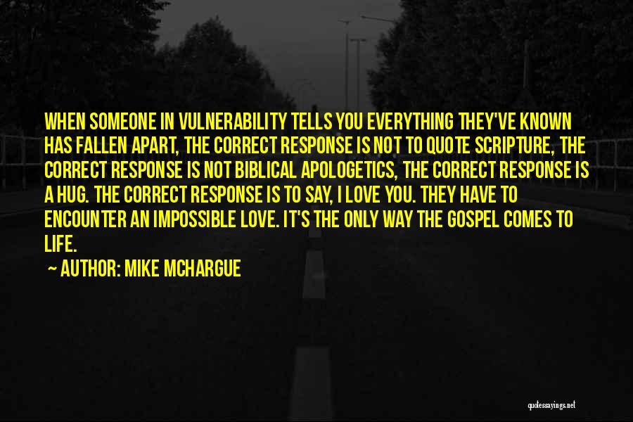 Mike McHargue Quotes: When Someone In Vulnerability Tells You Everything They've Known Has Fallen Apart, The Correct Response Is Not To Quote Scripture,