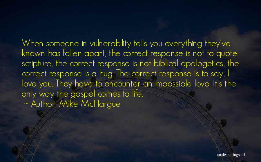Mike McHargue Quotes: When Someone In Vulnerability Tells You Everything They've Known Has Fallen Apart, The Correct Response Is Not To Quote Scripture,