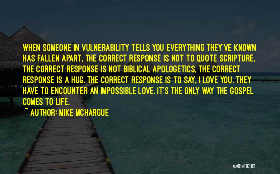 Mike McHargue Quotes: When Someone In Vulnerability Tells You Everything They've Known Has Fallen Apart, The Correct Response Is Not To Quote Scripture,