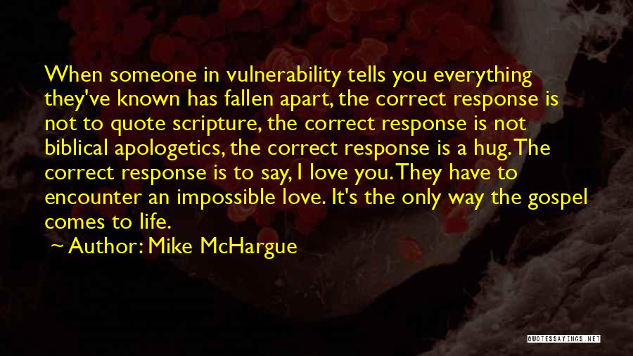 Mike McHargue Quotes: When Someone In Vulnerability Tells You Everything They've Known Has Fallen Apart, The Correct Response Is Not To Quote Scripture,