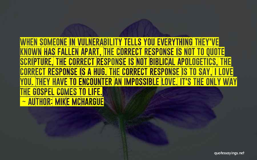 Mike McHargue Quotes: When Someone In Vulnerability Tells You Everything They've Known Has Fallen Apart, The Correct Response Is Not To Quote Scripture,