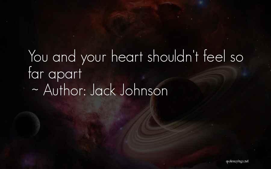 Jack Johnson Quotes: You And Your Heart Shouldn't Feel So Far Apart