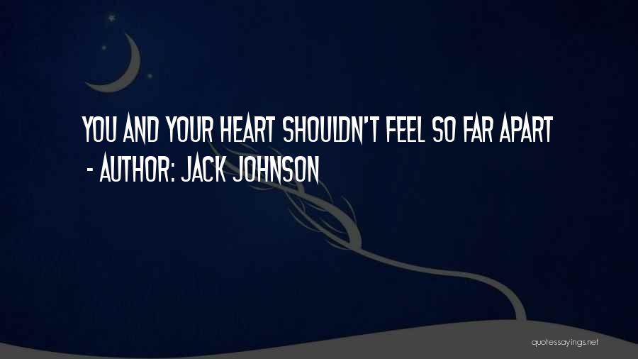 Jack Johnson Quotes: You And Your Heart Shouldn't Feel So Far Apart