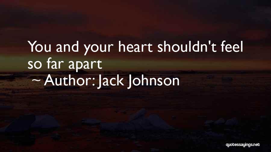 Jack Johnson Quotes: You And Your Heart Shouldn't Feel So Far Apart