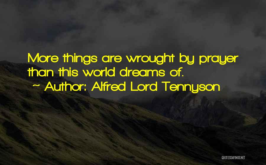 Alfred Lord Tennyson Quotes: More Things Are Wrought By Prayer Than This World Dreams Of.