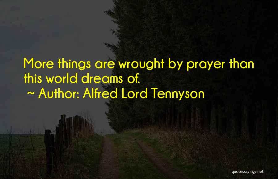 Alfred Lord Tennyson Quotes: More Things Are Wrought By Prayer Than This World Dreams Of.