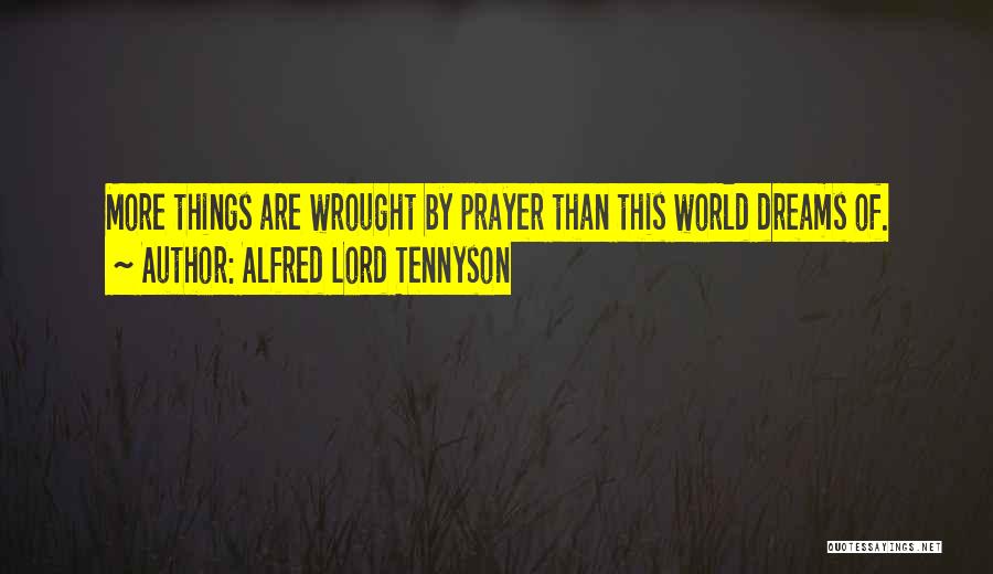 Alfred Lord Tennyson Quotes: More Things Are Wrought By Prayer Than This World Dreams Of.