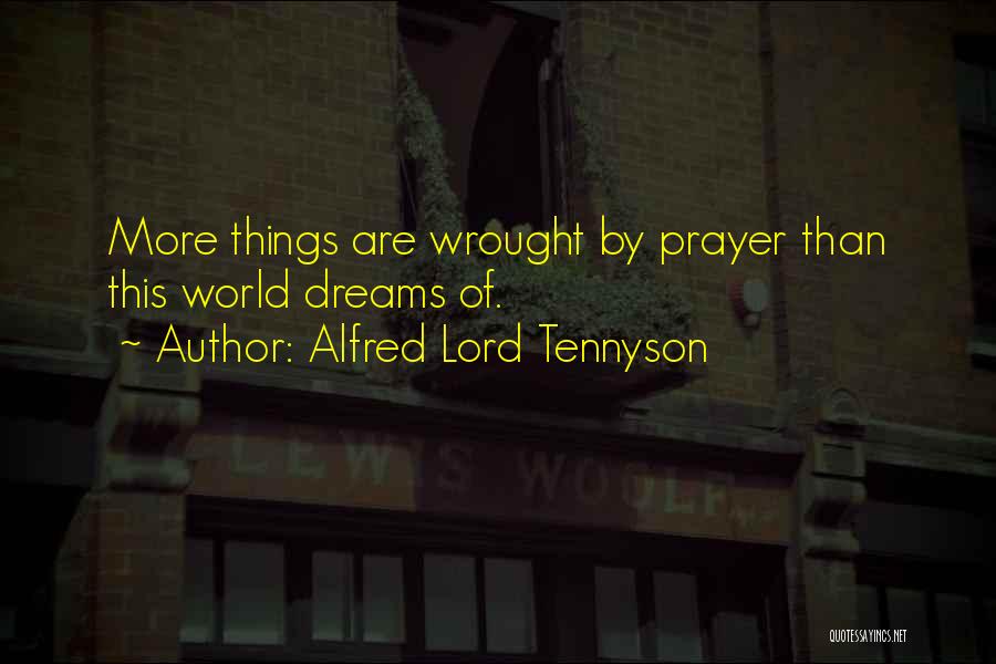 Alfred Lord Tennyson Quotes: More Things Are Wrought By Prayer Than This World Dreams Of.