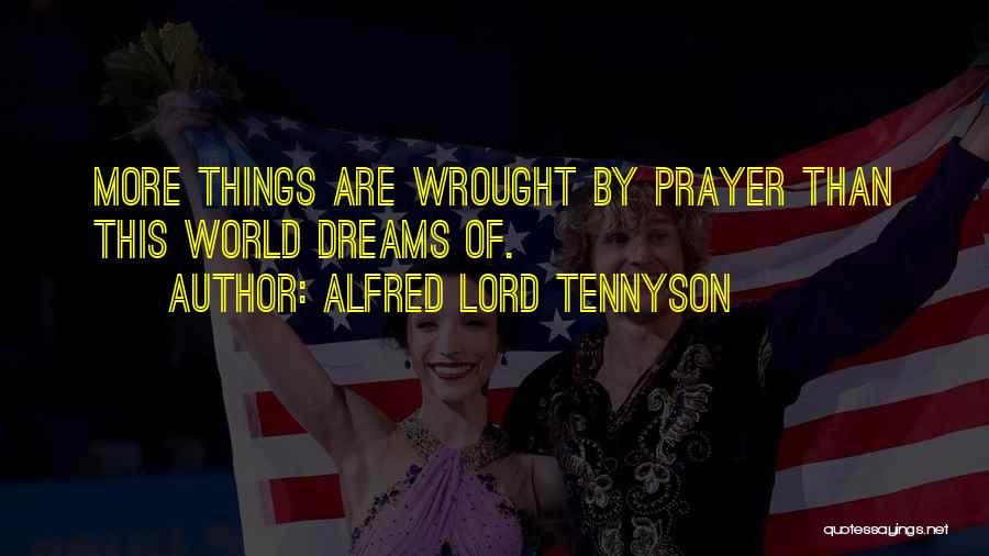 Alfred Lord Tennyson Quotes: More Things Are Wrought By Prayer Than This World Dreams Of.