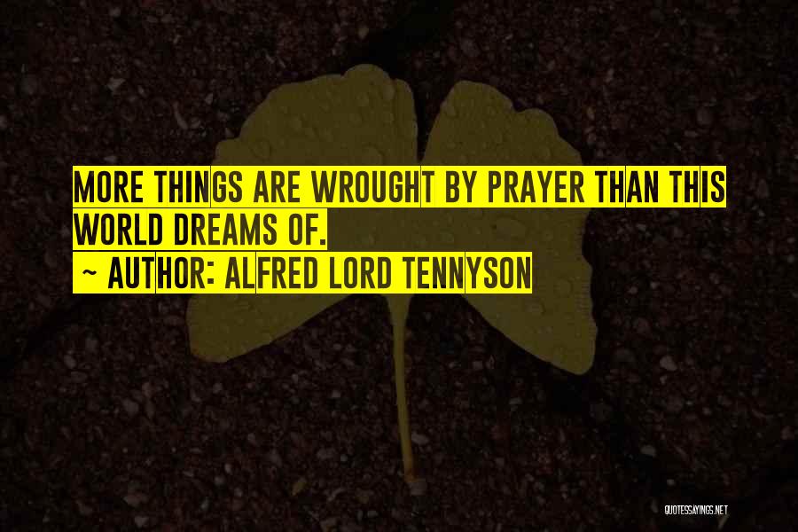 Alfred Lord Tennyson Quotes: More Things Are Wrought By Prayer Than This World Dreams Of.