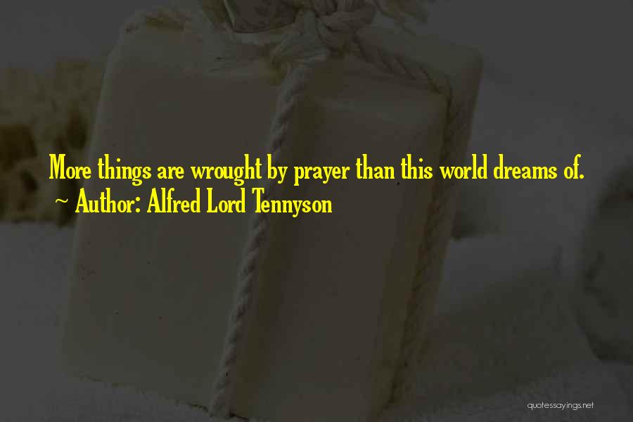 Alfred Lord Tennyson Quotes: More Things Are Wrought By Prayer Than This World Dreams Of.