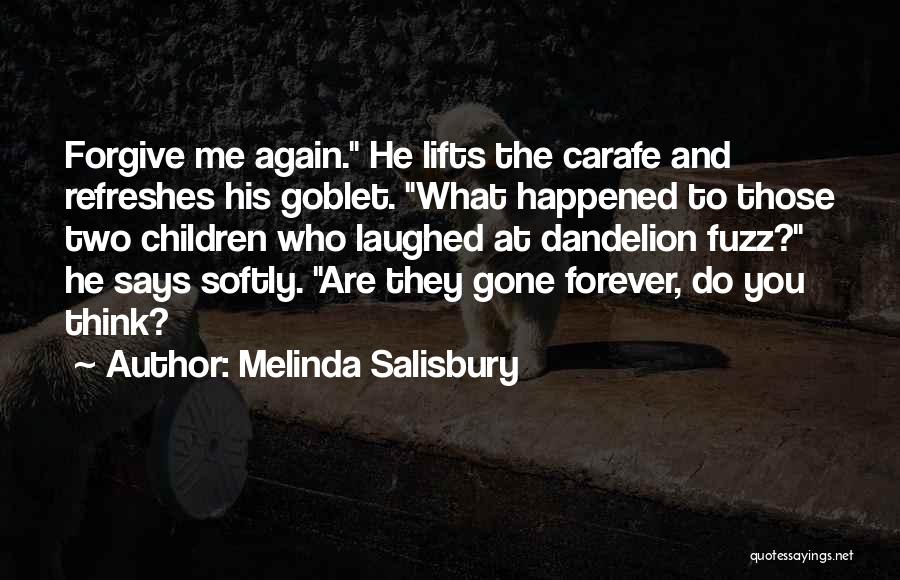 Melinda Salisbury Quotes: Forgive Me Again. He Lifts The Carafe And Refreshes His Goblet. What Happened To Those Two Children Who Laughed At