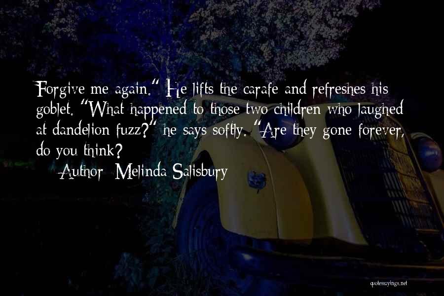 Melinda Salisbury Quotes: Forgive Me Again. He Lifts The Carafe And Refreshes His Goblet. What Happened To Those Two Children Who Laughed At