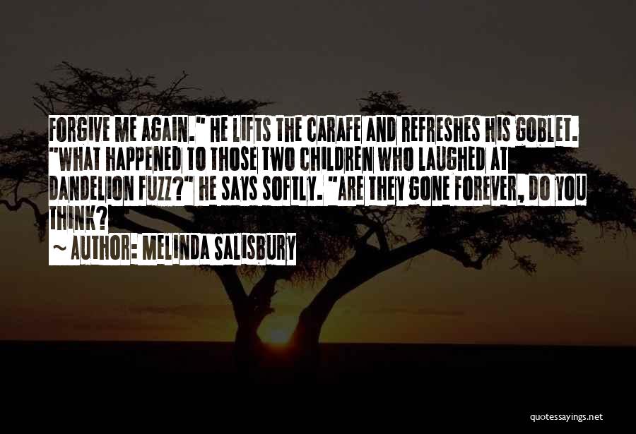 Melinda Salisbury Quotes: Forgive Me Again. He Lifts The Carafe And Refreshes His Goblet. What Happened To Those Two Children Who Laughed At