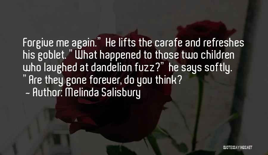 Melinda Salisbury Quotes: Forgive Me Again. He Lifts The Carafe And Refreshes His Goblet. What Happened To Those Two Children Who Laughed At