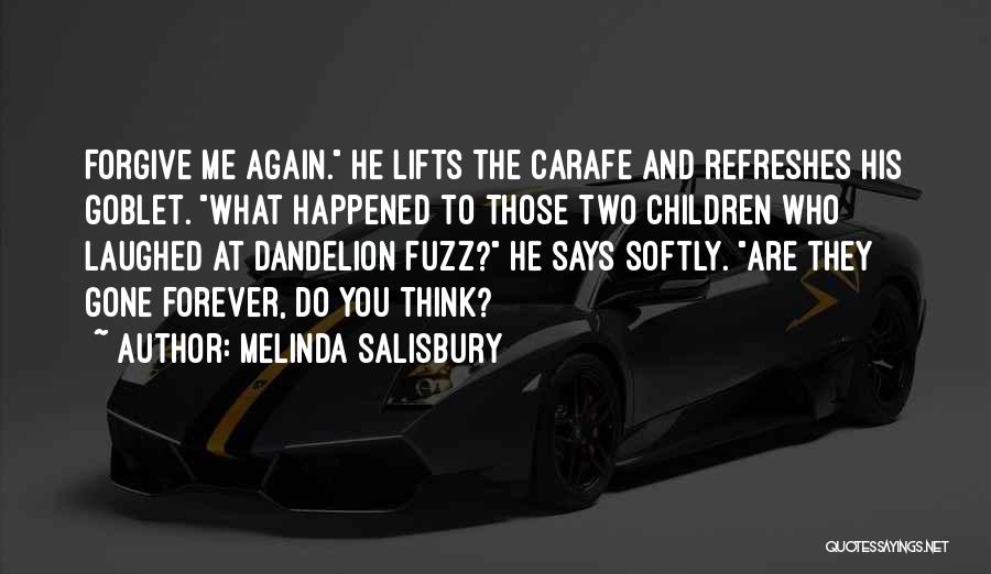 Melinda Salisbury Quotes: Forgive Me Again. He Lifts The Carafe And Refreshes His Goblet. What Happened To Those Two Children Who Laughed At