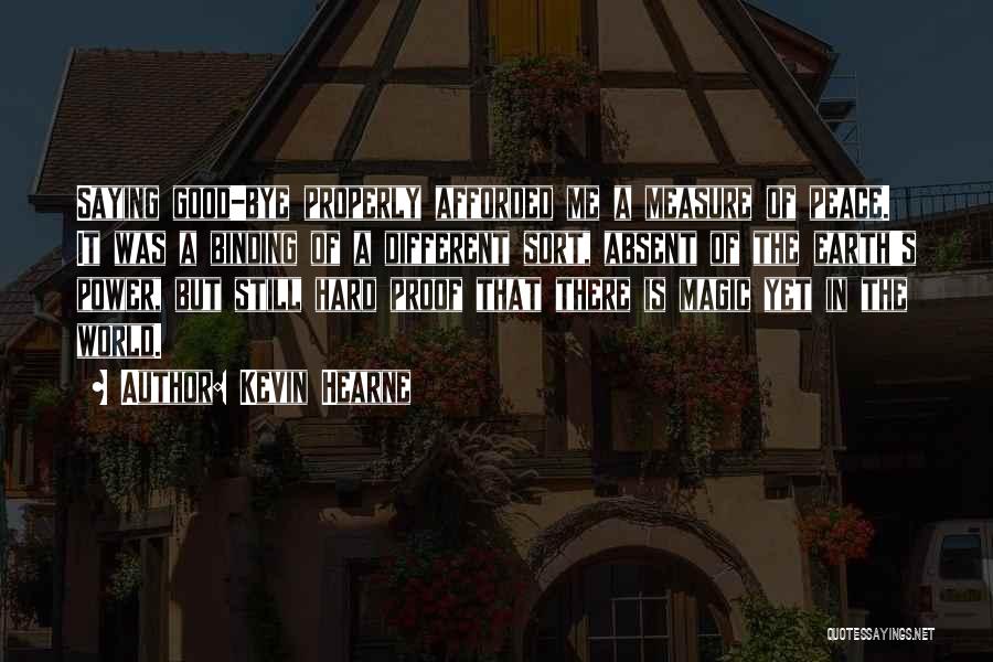 Kevin Hearne Quotes: Saying Good-bye Properly Afforded Me A Measure Of Peace. It Was A Binding Of A Different Sort, Absent Of The