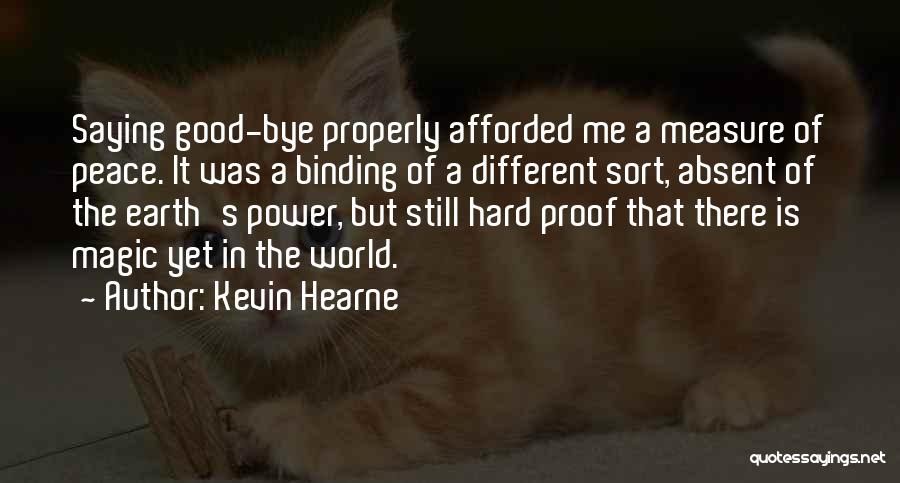 Kevin Hearne Quotes: Saying Good-bye Properly Afforded Me A Measure Of Peace. It Was A Binding Of A Different Sort, Absent Of The