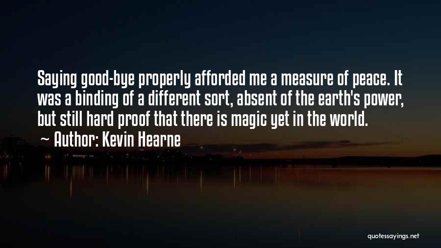 Kevin Hearne Quotes: Saying Good-bye Properly Afforded Me A Measure Of Peace. It Was A Binding Of A Different Sort, Absent Of The