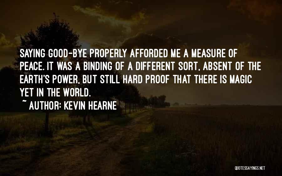 Kevin Hearne Quotes: Saying Good-bye Properly Afforded Me A Measure Of Peace. It Was A Binding Of A Different Sort, Absent Of The