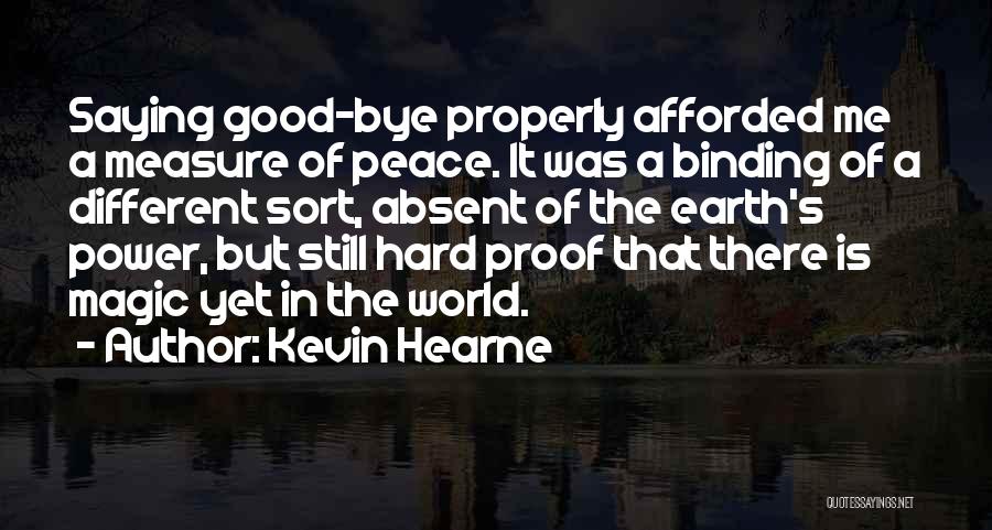 Kevin Hearne Quotes: Saying Good-bye Properly Afforded Me A Measure Of Peace. It Was A Binding Of A Different Sort, Absent Of The