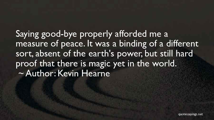 Kevin Hearne Quotes: Saying Good-bye Properly Afforded Me A Measure Of Peace. It Was A Binding Of A Different Sort, Absent Of The