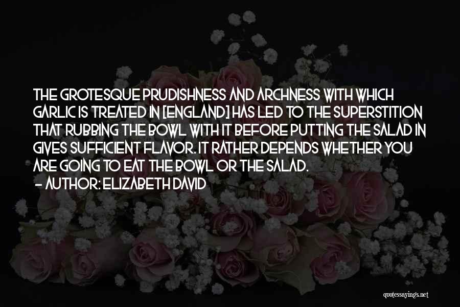 Elizabeth David Quotes: The Grotesque Prudishness And Archness With Which Garlic Is Treated In [england] Has Led To The Superstition That Rubbing The