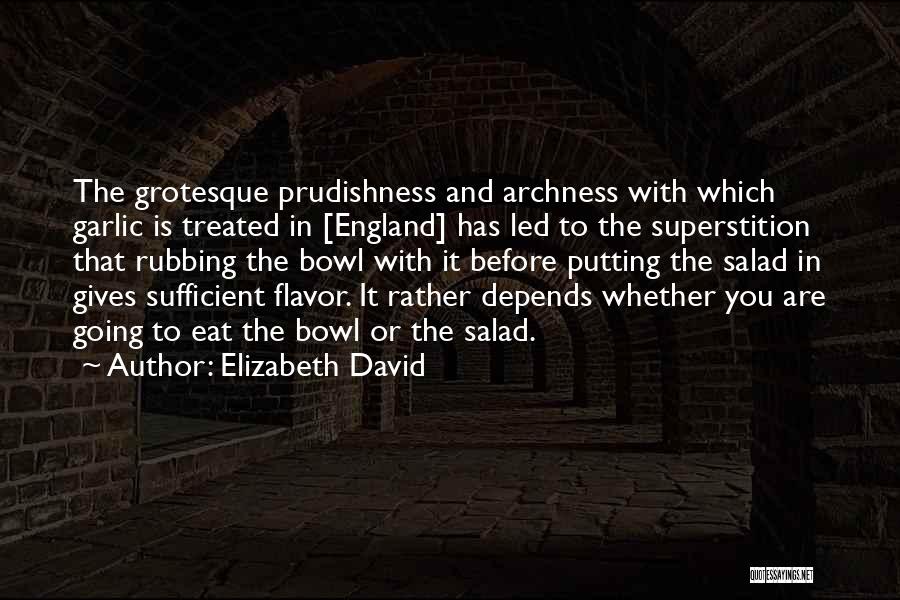 Elizabeth David Quotes: The Grotesque Prudishness And Archness With Which Garlic Is Treated In [england] Has Led To The Superstition That Rubbing The