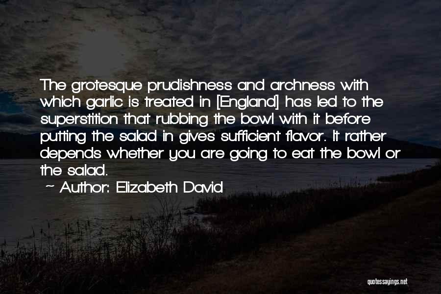 Elizabeth David Quotes: The Grotesque Prudishness And Archness With Which Garlic Is Treated In [england] Has Led To The Superstition That Rubbing The