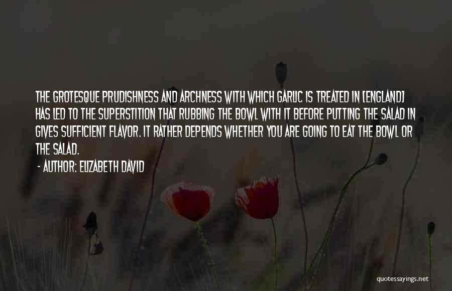 Elizabeth David Quotes: The Grotesque Prudishness And Archness With Which Garlic Is Treated In [england] Has Led To The Superstition That Rubbing The