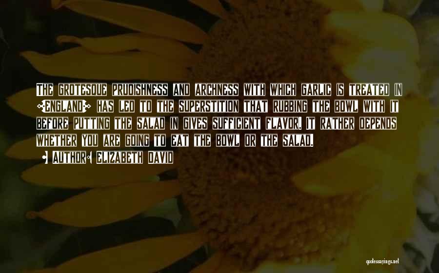 Elizabeth David Quotes: The Grotesque Prudishness And Archness With Which Garlic Is Treated In [england] Has Led To The Superstition That Rubbing The