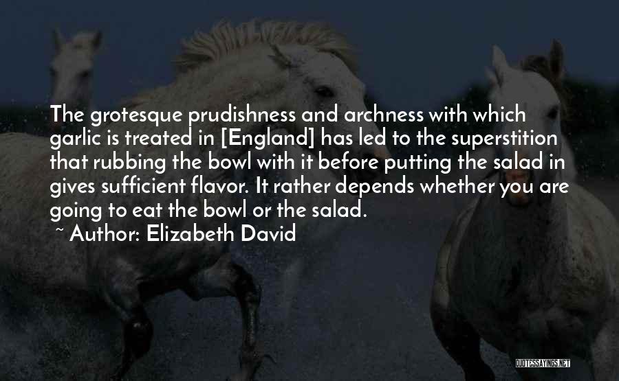 Elizabeth David Quotes: The Grotesque Prudishness And Archness With Which Garlic Is Treated In [england] Has Led To The Superstition That Rubbing The