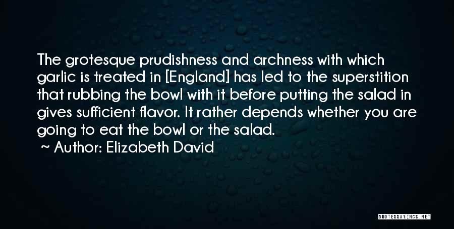 Elizabeth David Quotes: The Grotesque Prudishness And Archness With Which Garlic Is Treated In [england] Has Led To The Superstition That Rubbing The